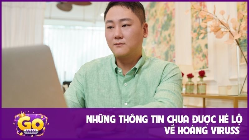 Những thông tin chưa được hé lộ về Hoàng Viruss
