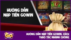 Hướng dẫn nạp tiền GOWIN, cách thao tác nhanh chóng