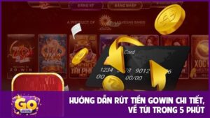 Hướng dẫn rút tiền GOWIN chi tiết, về túi trong 5 phút