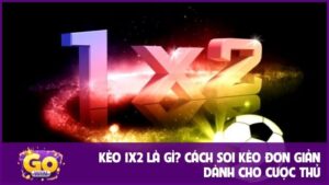 Kèo 1x2 là gì? Cách soi kèo đơn giản dành cho cược thủ